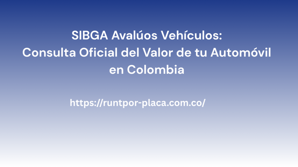 SIBGA Avalúos Vehículos: Consulta Oficial del Valor de tu Automóvil en Colombia